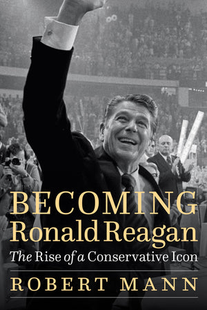 Becoming Ronald Reagan: The Rise Of A Conservative Icon,New