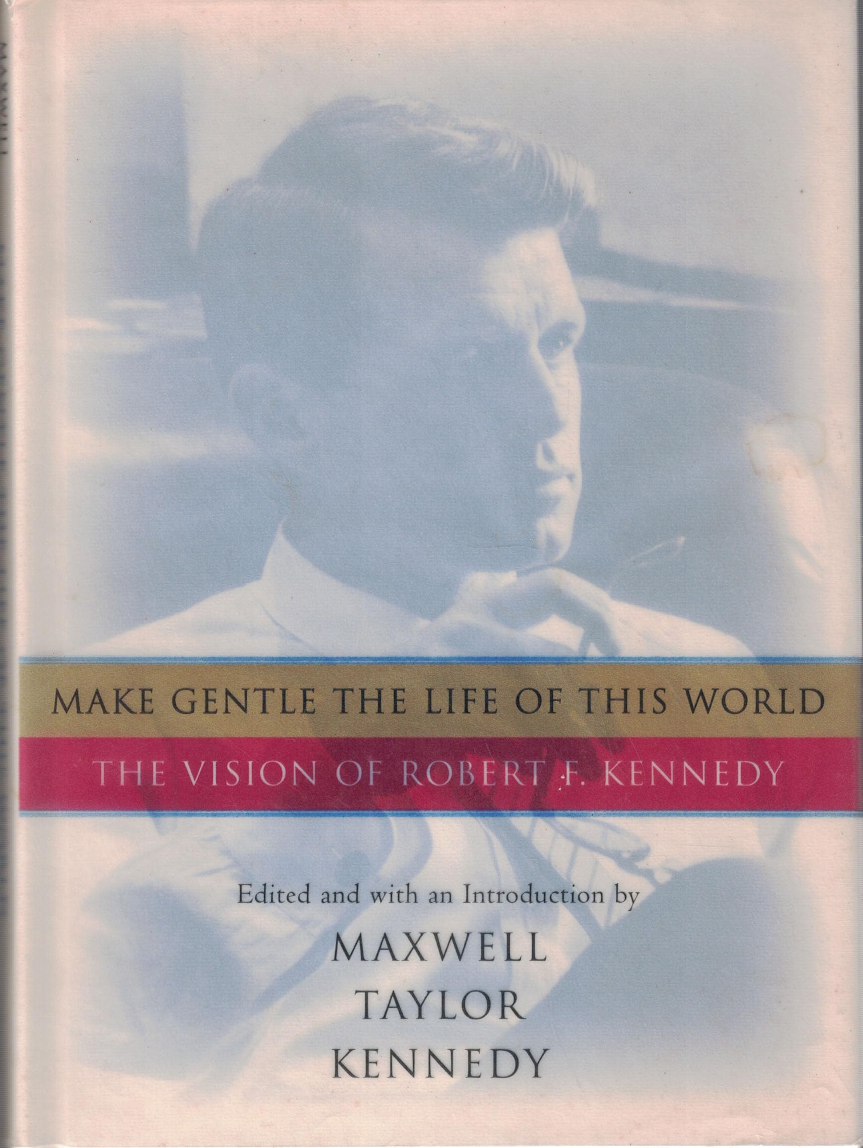 Make Gentle The Life Of This World: The Vision Of Robert F. Kennedy