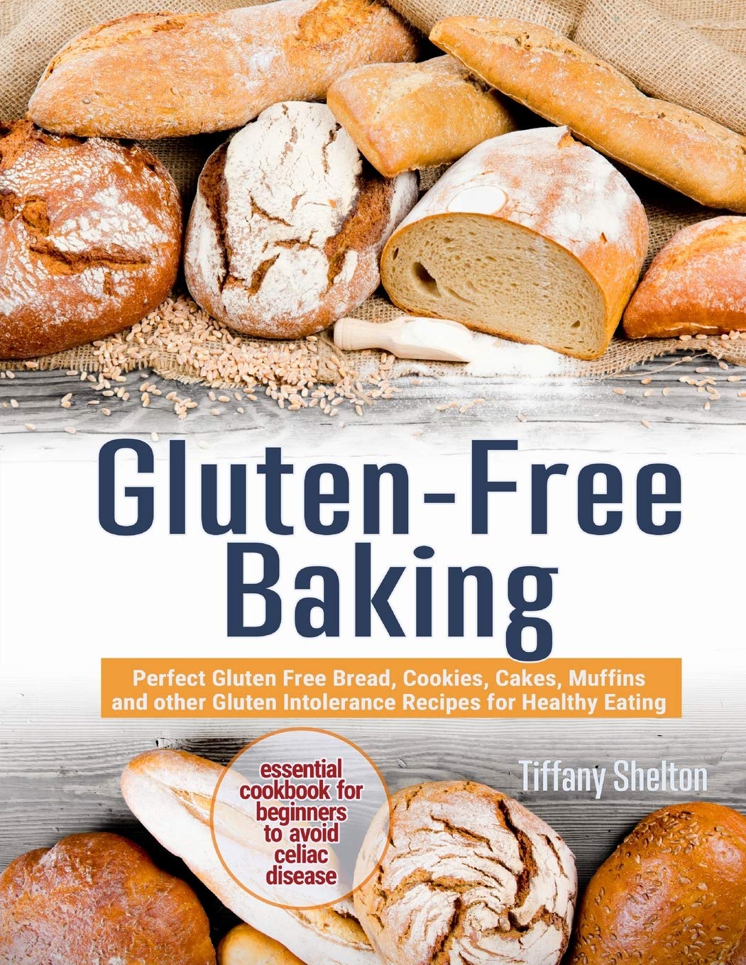 GlutenFree Baking: Perfect Gluten Free Bread, Cookies, Cakes, Muffins and other Gluten Intolerance Recipes for Healthy Eating. ,Used
