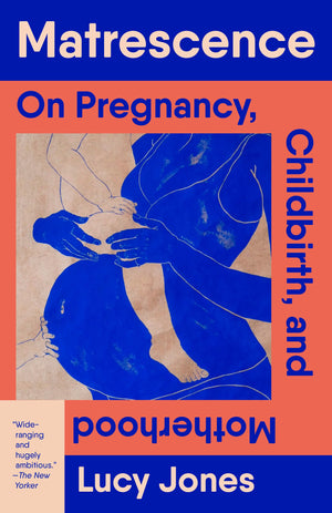 Matrescence: On Pregnancy, Childbirth, And Motherhood