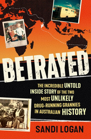 Betrayed: The Incredible Untold Inside Story Of The Two Most Unlikely Drugrunning Grannies In Australian History,Used