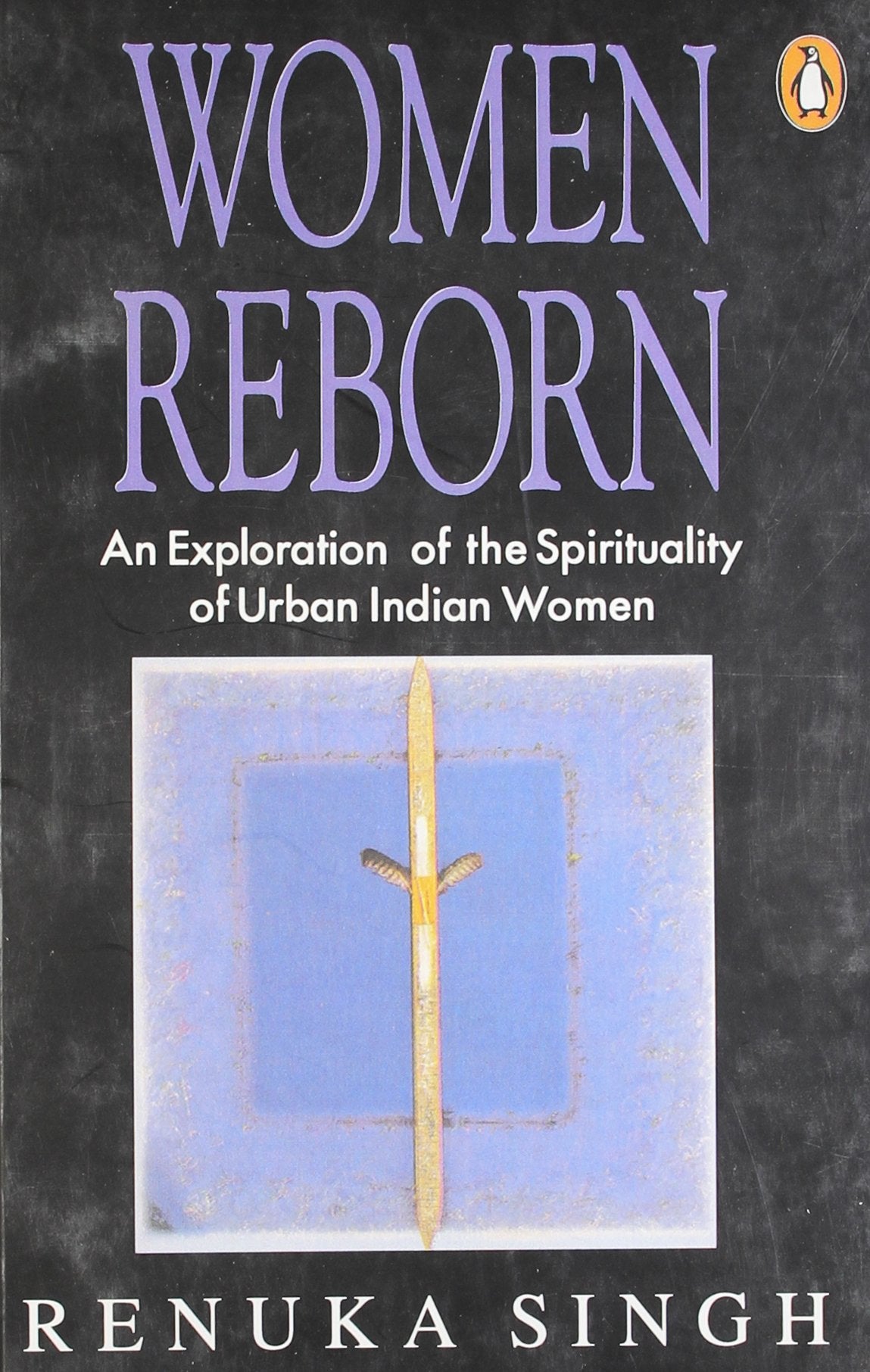 Women Reborn: An Exploration of the Spirituality of Urban Indian Women,Used