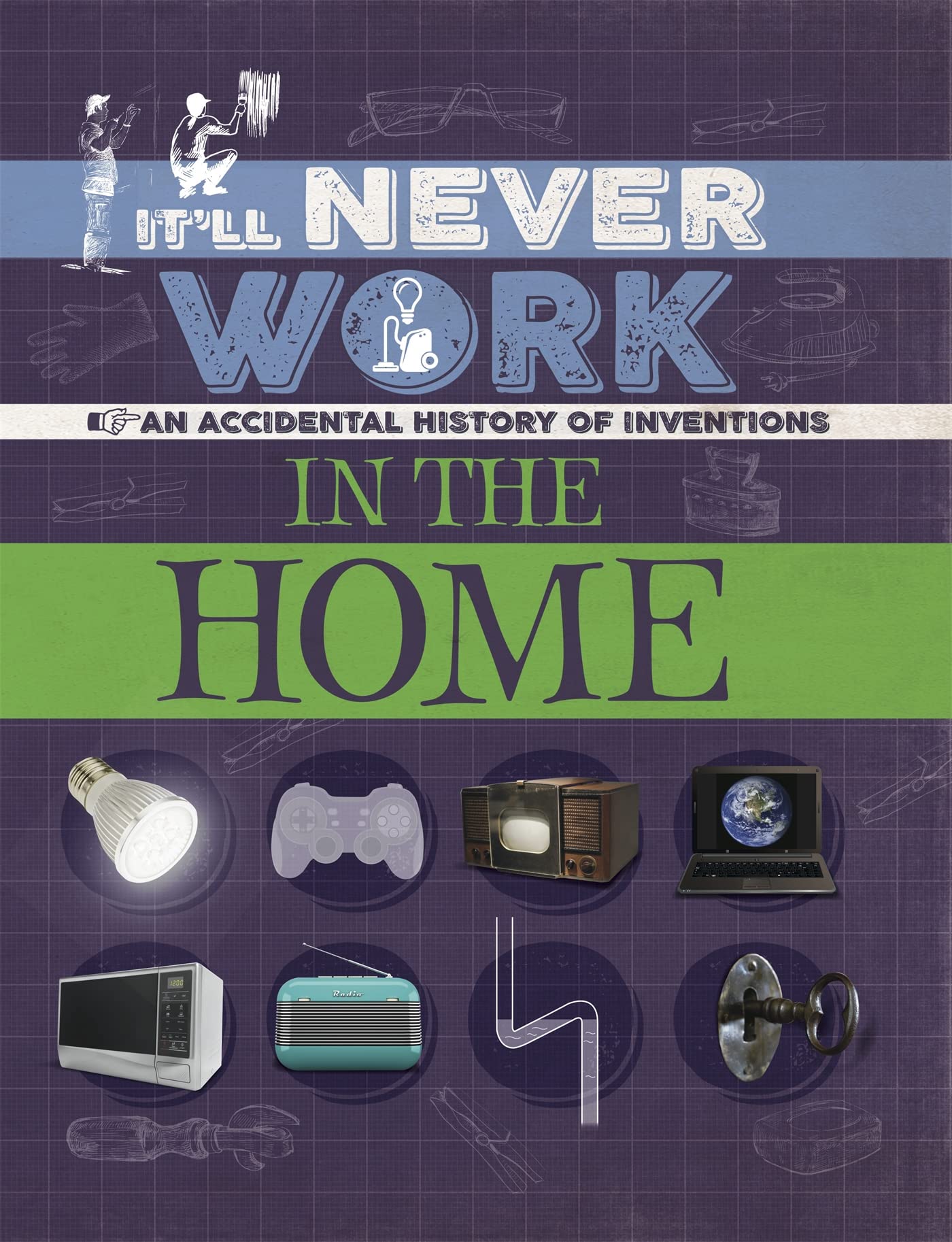It'Ll Never Work: In The Home: An Accidental History Of Inventions