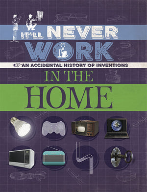It'Ll Never Work: In The Home: An Accidental History Of Inventions