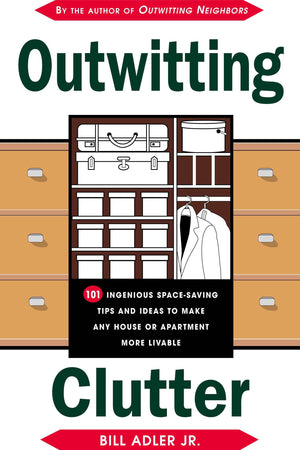 Outwitting Clutter: 101 Ingenious SpaceSaving Tips and Ideas to Make Any House or Apartment More Livable,New