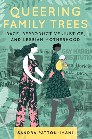 Queering Family Trees: Race, Reproductive Justice, And Lesbian Motherhood