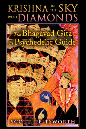 Krishna in the Sky with Diamonds: The Bhagavad Gita as Psychedelic Guide,New