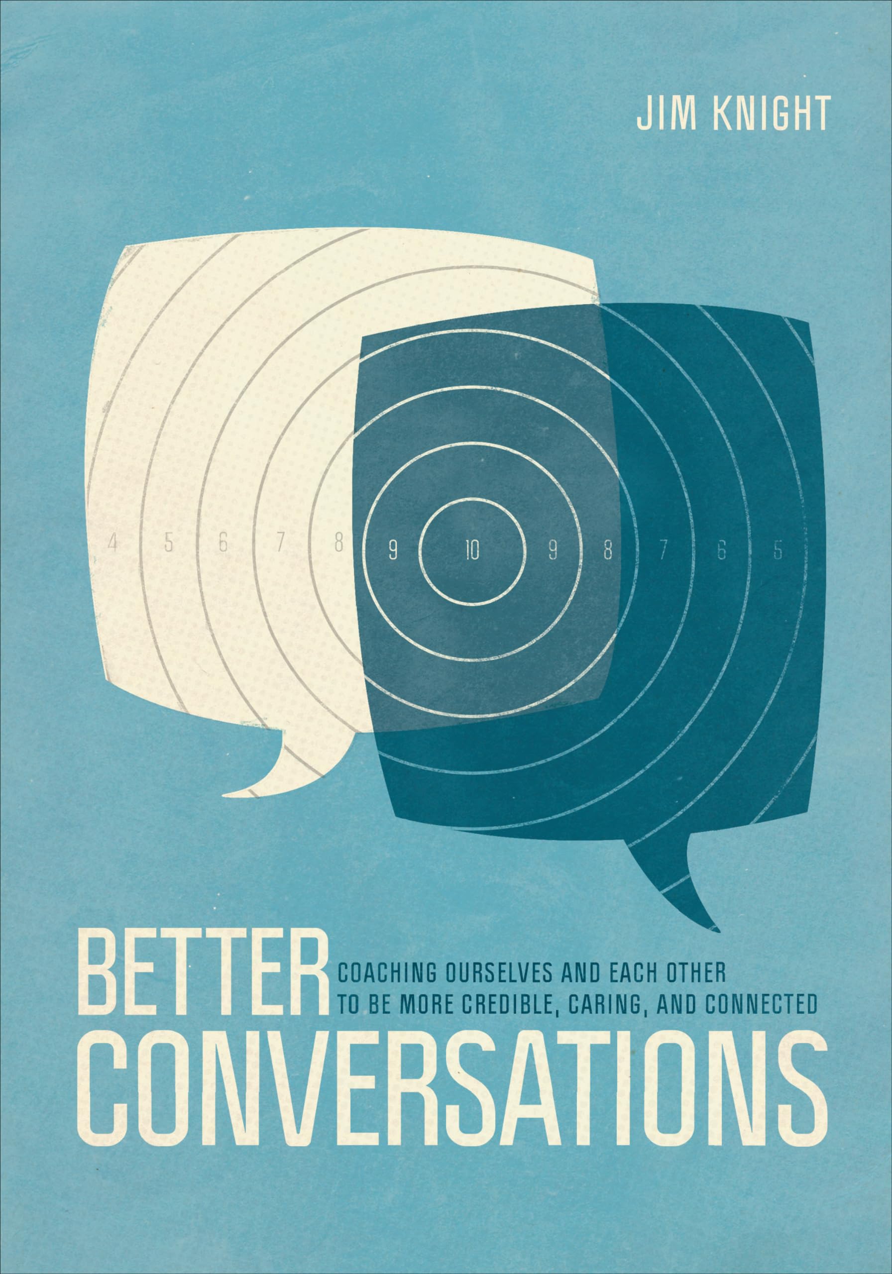 Better Conversations: Coaching Ourselves and Each Other to Be More Credible, Caring, and Connected,New