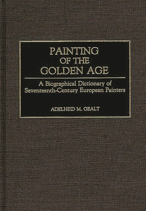 Painting of the Golden Age: A Biographical Dictionary of SeventeenthCentury European Painters,Used