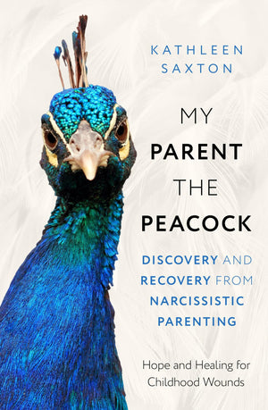 My Parent The Peacock: Discovery And Recovery From Narcissistic Parenting