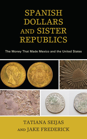 Spanish Dollars and Sister Republics: The Money That Made Mexico and the United States,Used