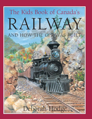 The Kids Book of Canada's Railway: and How the CPR Was Built,Used