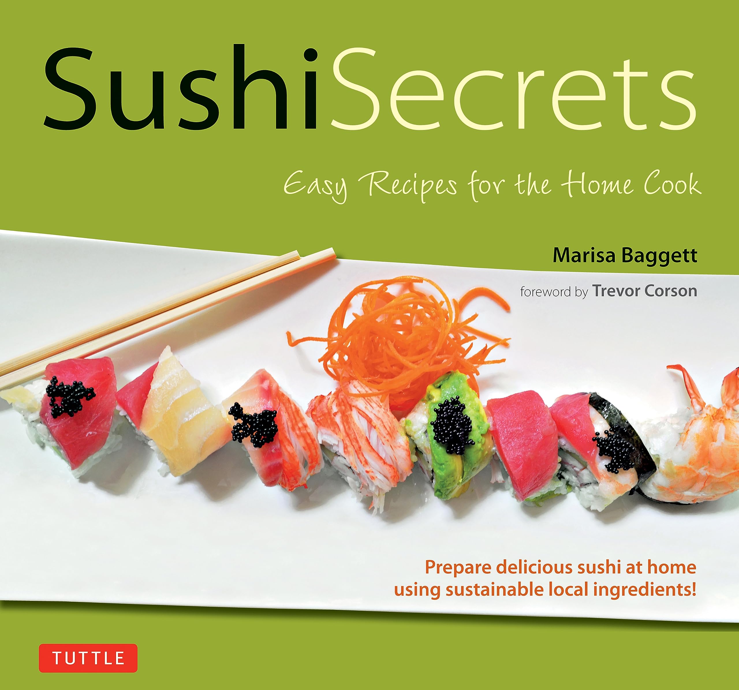 Sushi Secrets: Easy Recipes for the Home Cook. Prepare delicious sushi at home using sustainable local ingredients!,New