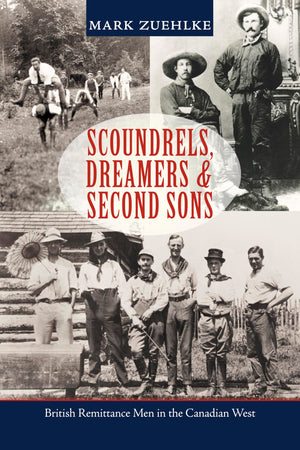 Scoundrels, Dreamers & Second Sons: British Remittance Men in the Canadian West,Used