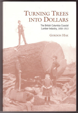 Turning Trees into Dollars: The British Columbia Coastal Lumber Industry, 18581913,Used
