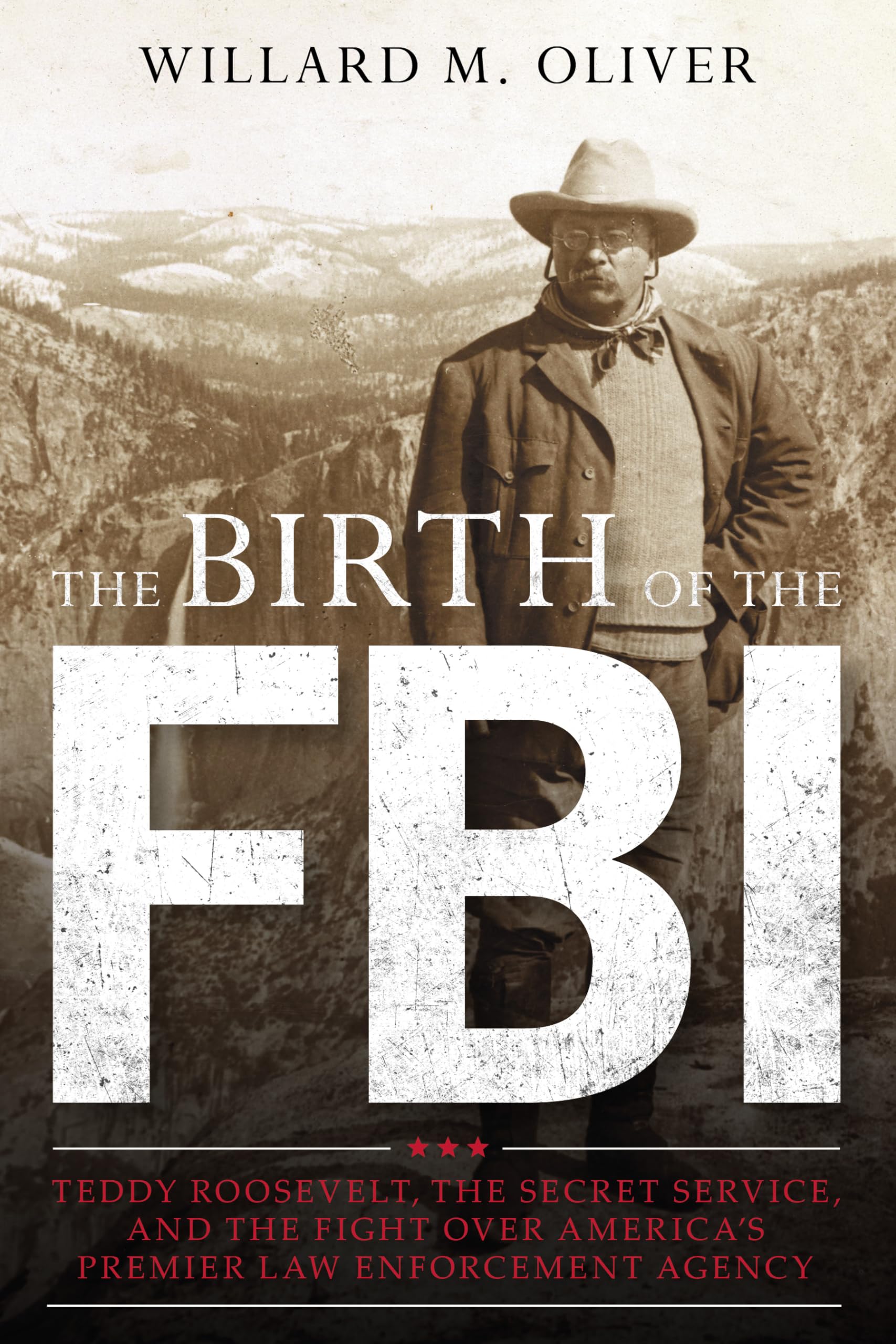 The Birth of the FBI: Teddy Roosevelt, the Secret Service, and the Fight Over America's Premier Law Enforcement Agency,Used