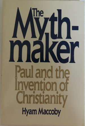 The Mythmaker: Paul And The Invention Of Christianity