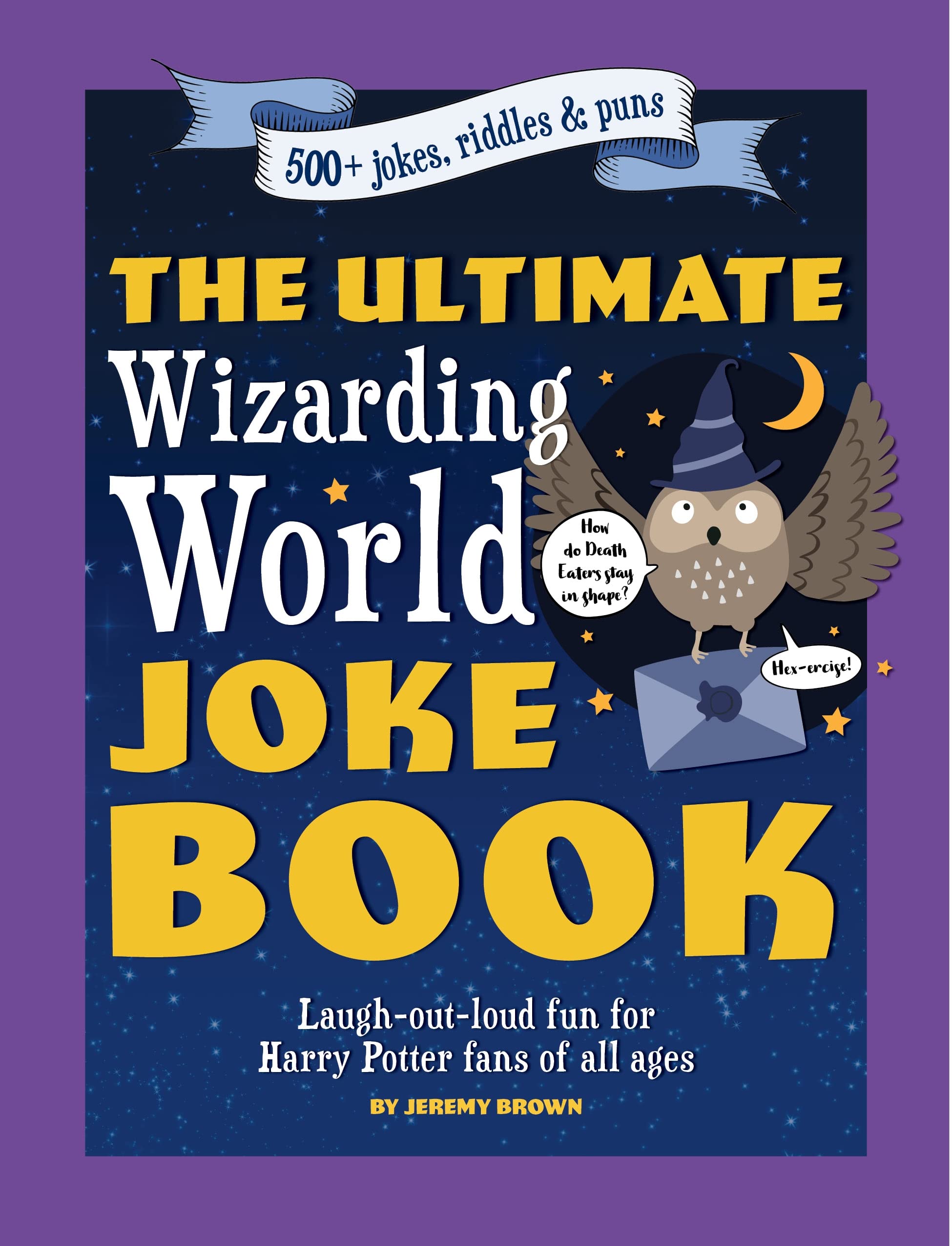 The Ultimate Wizarding World Joke Book: Laughoutloud Fun For Harry Potter Fans Of All Ages,New