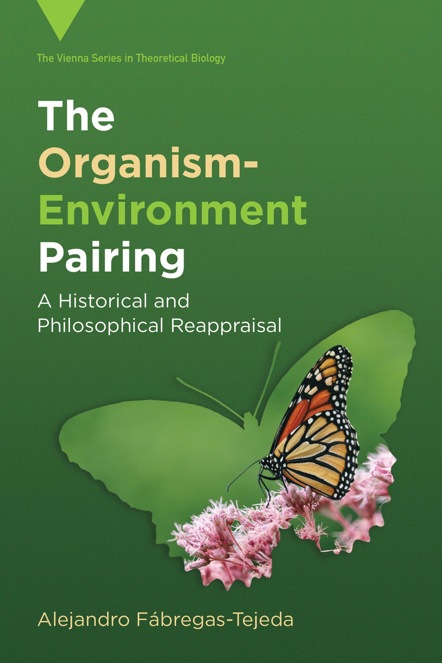 The OrganismEnvironment Pairing: A Historical And Philosophical Reappraisal (Vienna Series In Theoretical Biology)