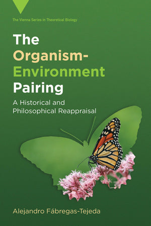 The OrganismEnvironment Pairing: A Historical And Philosophical Reappraisal (Vienna Series In Theoretical Biology)