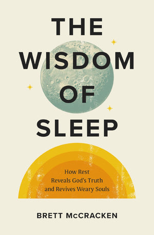 The Wisdom Of Sleep: How Rest Reveals GodS Truth And Revives Weary Souls