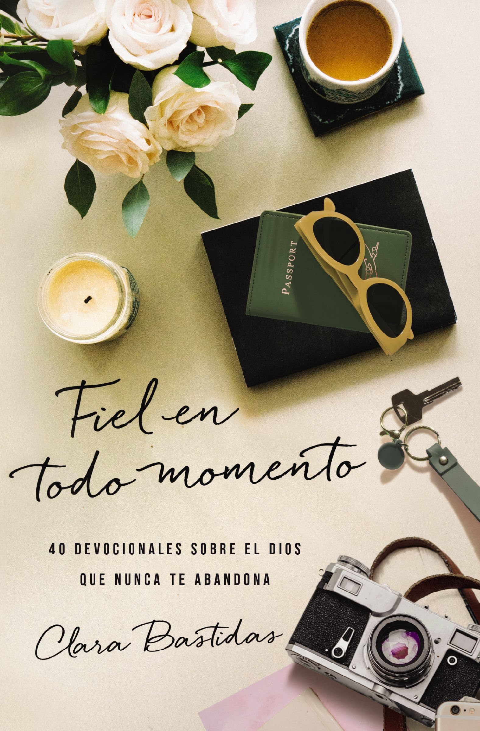 Fiel En Todo Momento: 40 Devocionales Sobre El Dios Que Nunca Te Abandona (Spanish Edition)