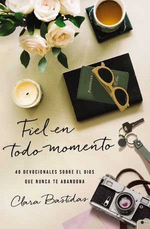 Fiel En Todo Momento: 40 Devocionales Sobre El Dios Que Nunca Te Abandona (Spanish Edition)