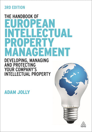 The Handbook of European Intellectual Property Management: Developing, Managing and Protecting Your Company's Intellectual Prope,Used