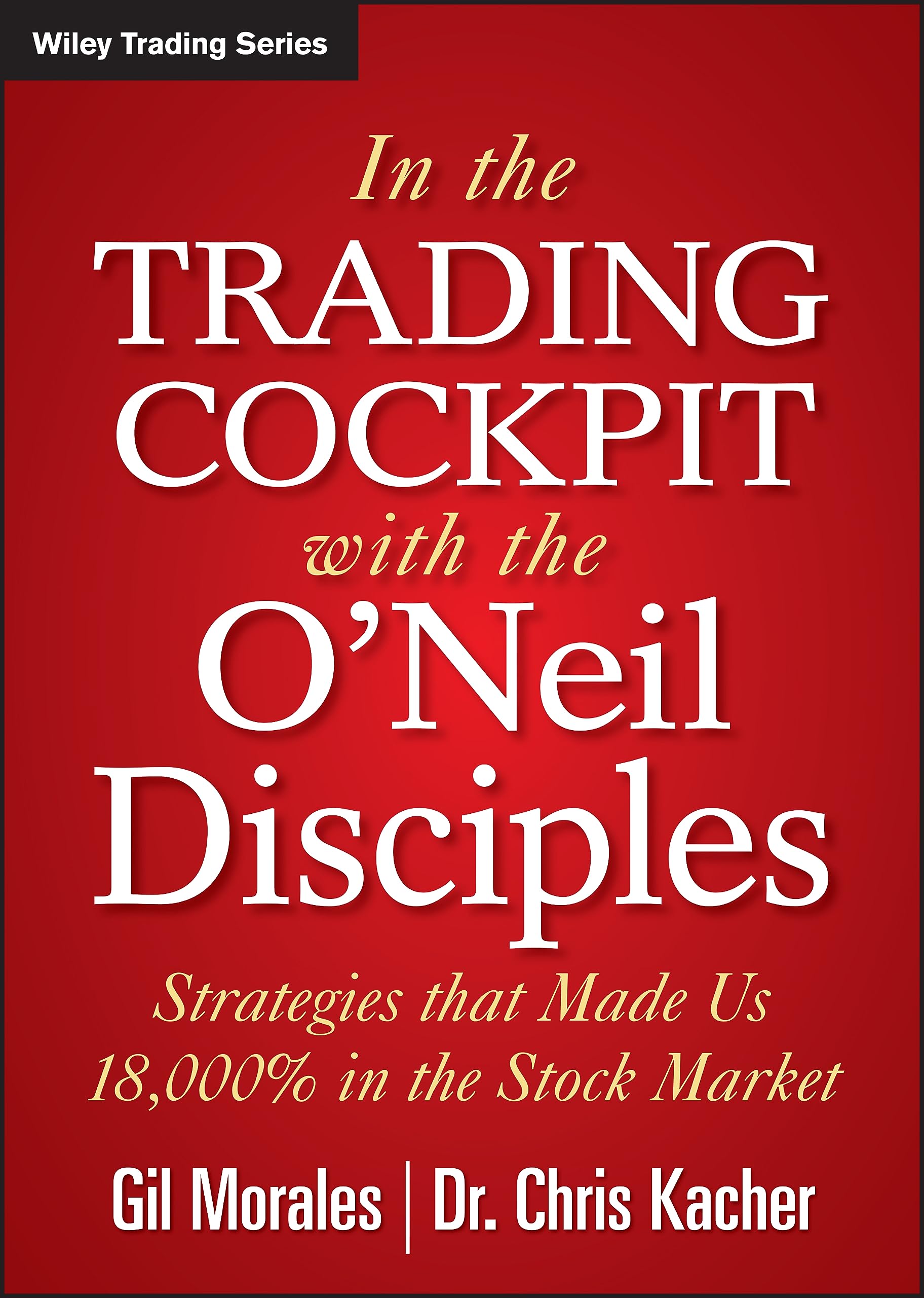 In The Trading Cockpit With The O'Neil Disciples: Strategies That Made Us 18,000% In The Stock Market