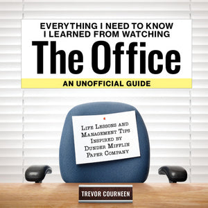 Everything I Need to Know I Learned from Watching The Office: An Unofficial Guide: Life Lessons and Management Tips Inspired by ,New