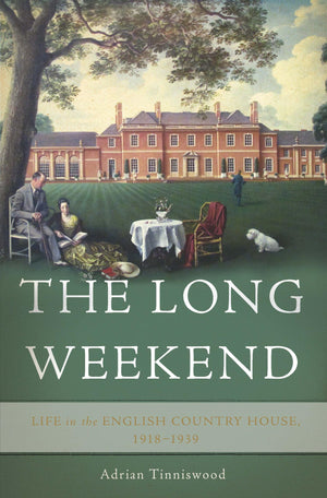 The Long Weekend: Life in the English Country House, 19181939,New