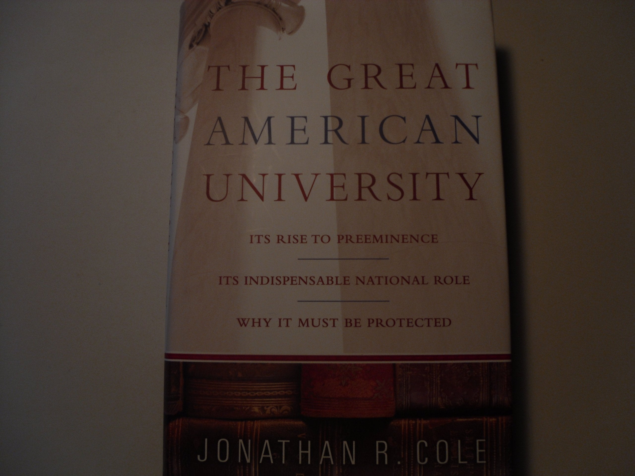 The Great American University: Its Rise to Preeminence, Its Indispensable National Role, Why It Must Be Protected,Used