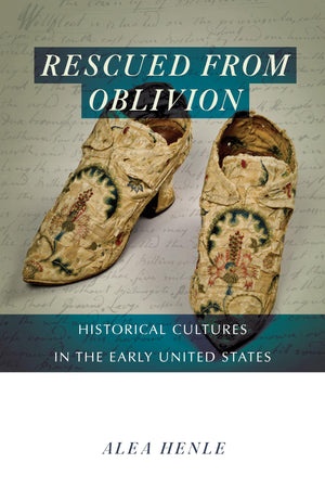 Rescued from Oblivion: Historical Cultures in the Early United States (Public History in Historical Perspective),Used