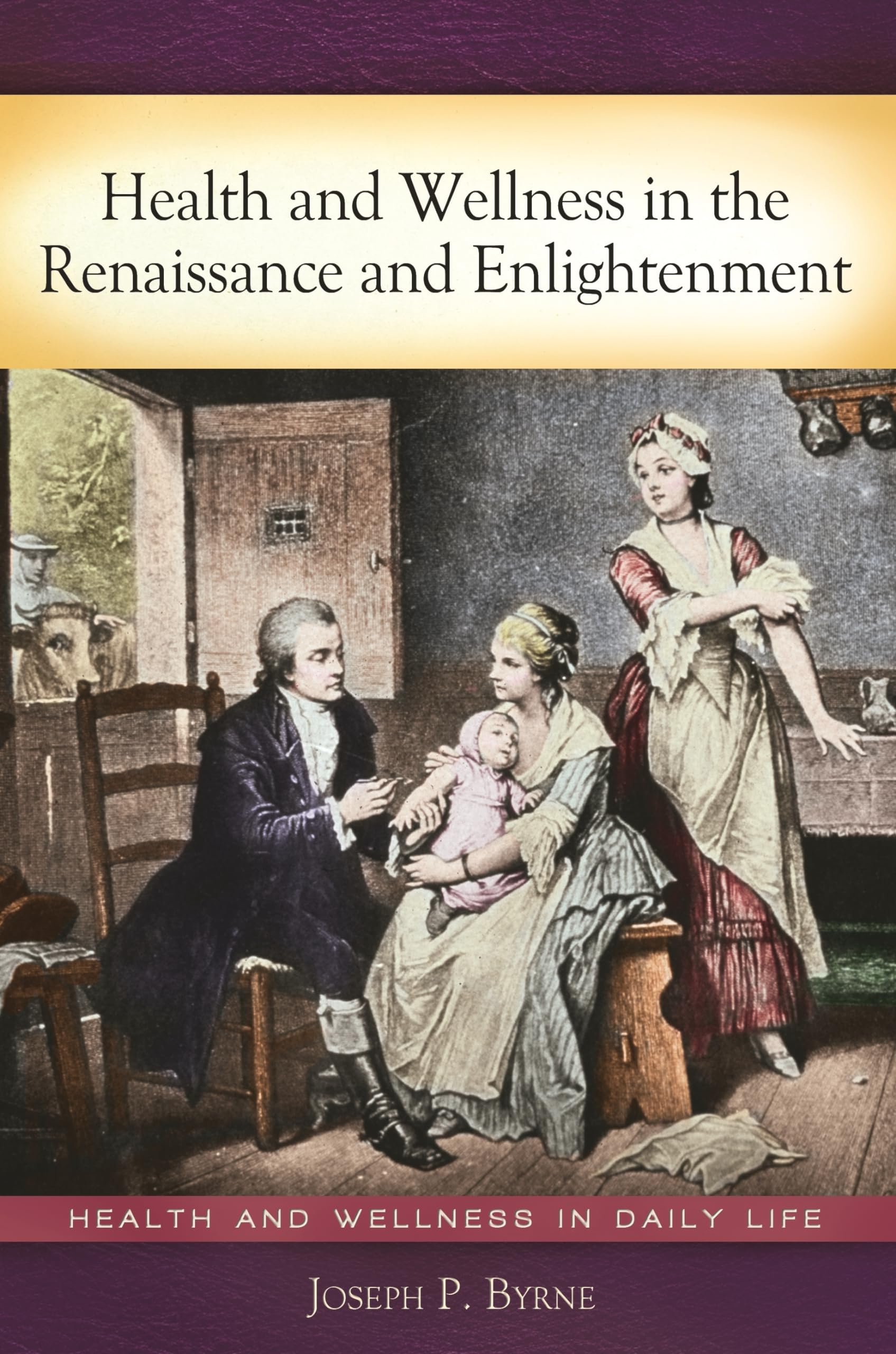 Health And Wellness In The Renaissance And Enlightenment (Health And Wellness In Daily Life)