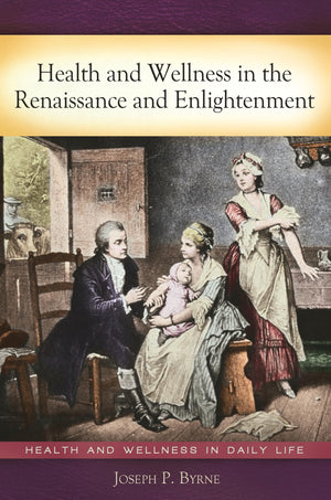 Health And Wellness In The Renaissance And Enlightenment (Health And Wellness In Daily Life)