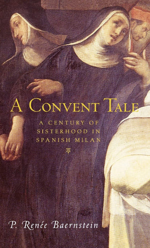 A Convent Tale: A Century of Sisterhood in Spanish Milan,New