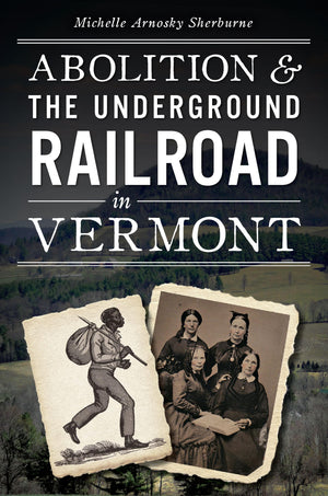 Abolition & the Underground Railroad in Vermont (Civil War Series)