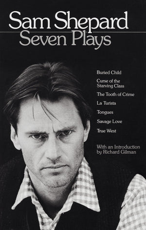 Sam Shepard : Seven Plays (Buried Child, Curse Of The Starving Class, The Tooth Of Crime, La Turista, Tongues, Savage Love, True
