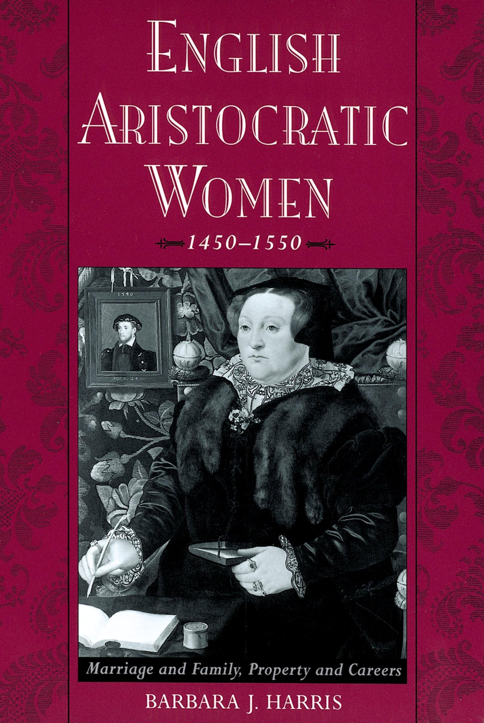 English Aristocratic Women, 14501550: Marriage And Family, Property And Careers
