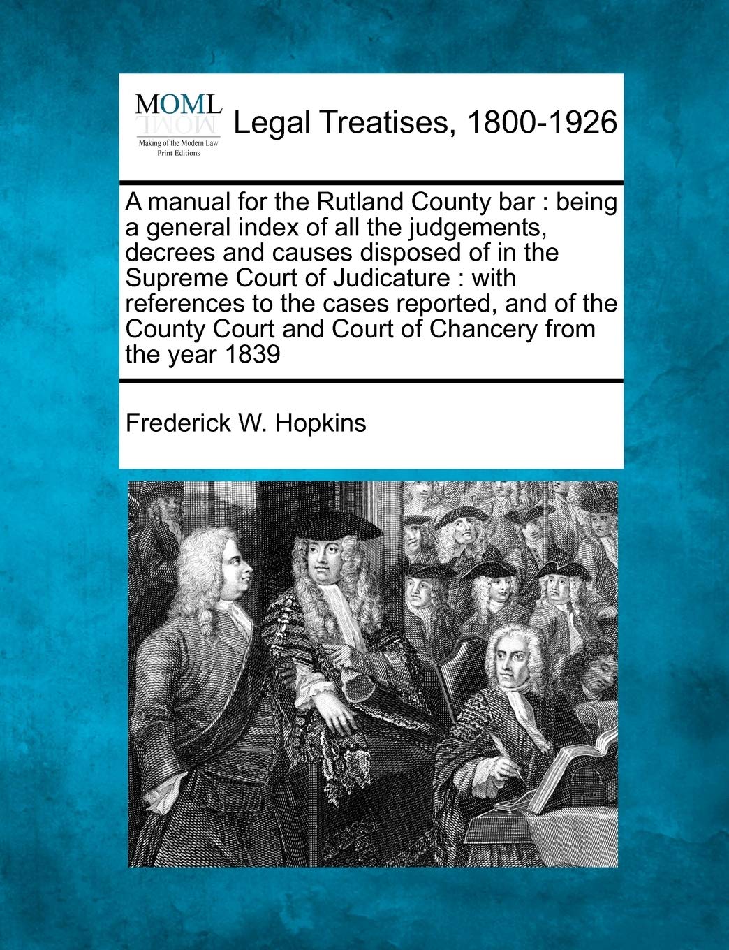 A Manual for the Rutland County Bar: Being a General Index of All the Judgements, Decrees and Causes Disposed of in the Supreme ,Used