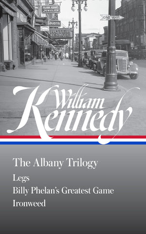 William Kennedy: The Albany Trilogy (Loa #397): Legs / Billy PhelanS Greatest Game / Ironweed
