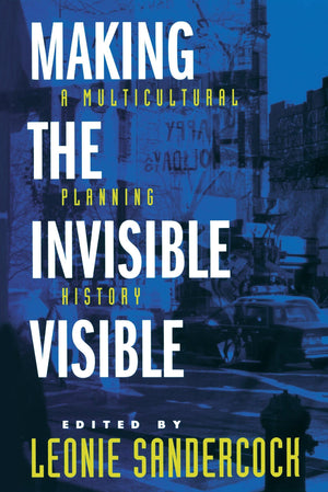 Making The Invisible Visible: A Multicultural Planning History (California Studies In Critical Human Geography) (Volume 2),New