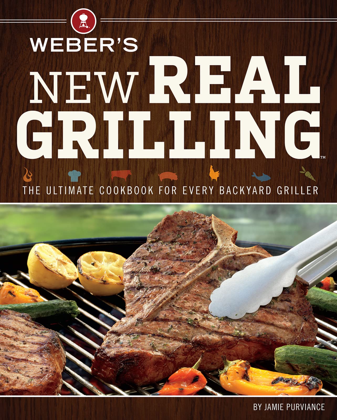 Weber's New Real Grilling: The Ultimate Cookbook for Every Backyard Griller,New