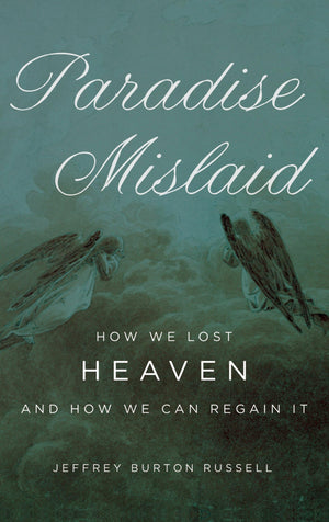 Paradise Mislaid: How We Lost Heavenand How We Can Regain It,New