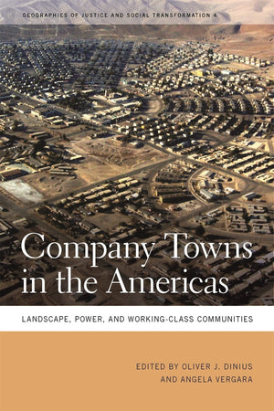 Company Towns In The Americas: Landscape, Power, And Workingclass Communities (Geographies Of Justice And Social Transformation,New