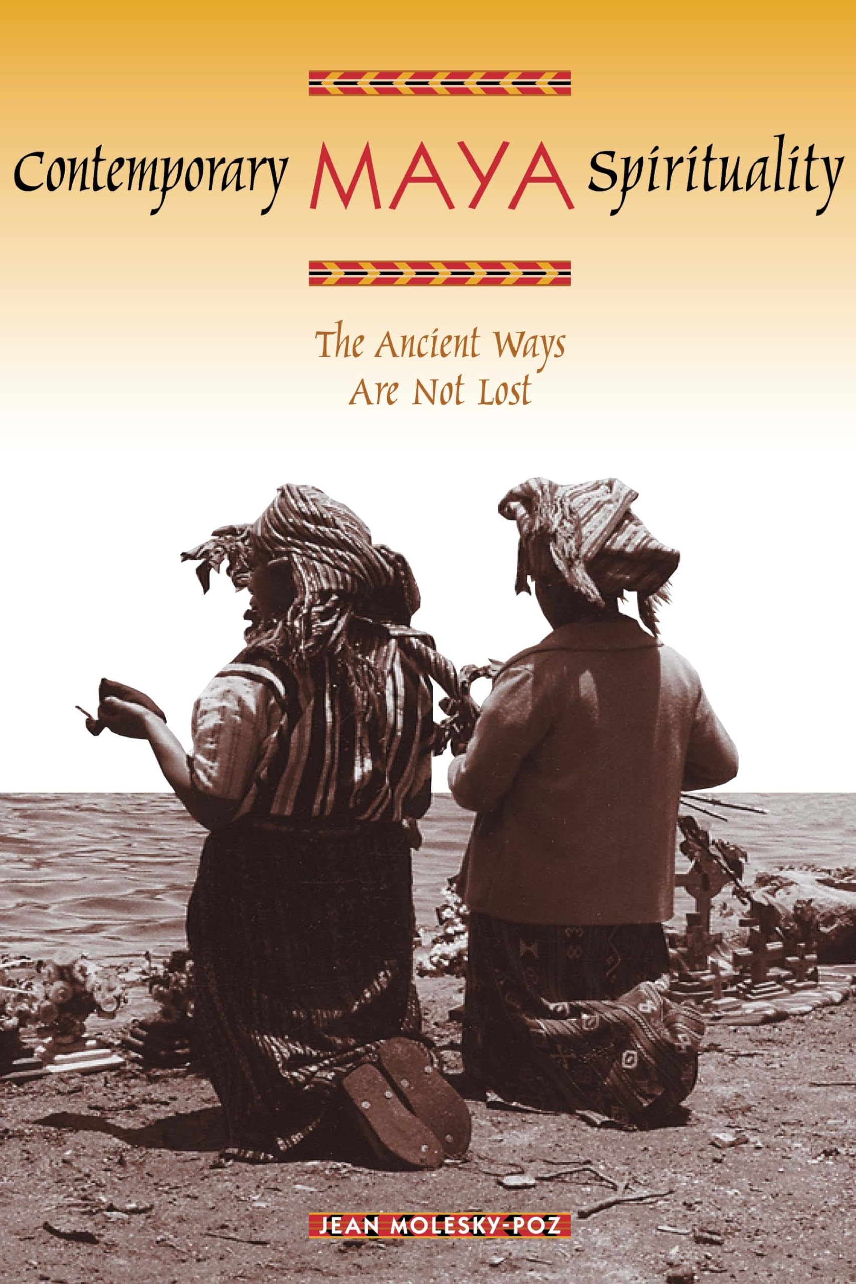 Contemporary Maya Spirituality: The Ancient Ways Are Not Lost,Used