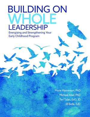 Building On Whole Leadership: Energizing And Strengthening Your Early Childhood Program