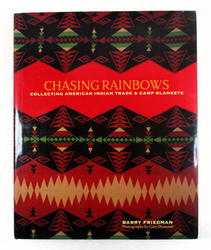 Chasing Rainbows: Collecting American Indian Trade & Camp Blankets,New