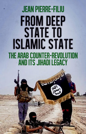 From Deep State to Islamic State: The Arab CounterRevolution and its Jihadi Legacy (CERI Series in Comparative Politics and Int