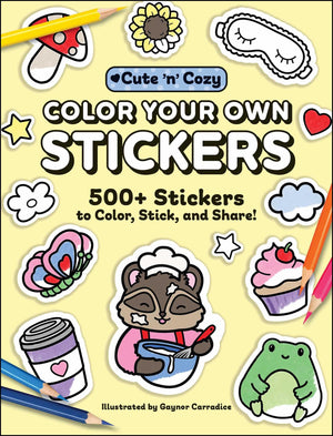Color Your Own Stickers: 500+ Stickers To Color, Stick, And Share! (Cute And Cozy)